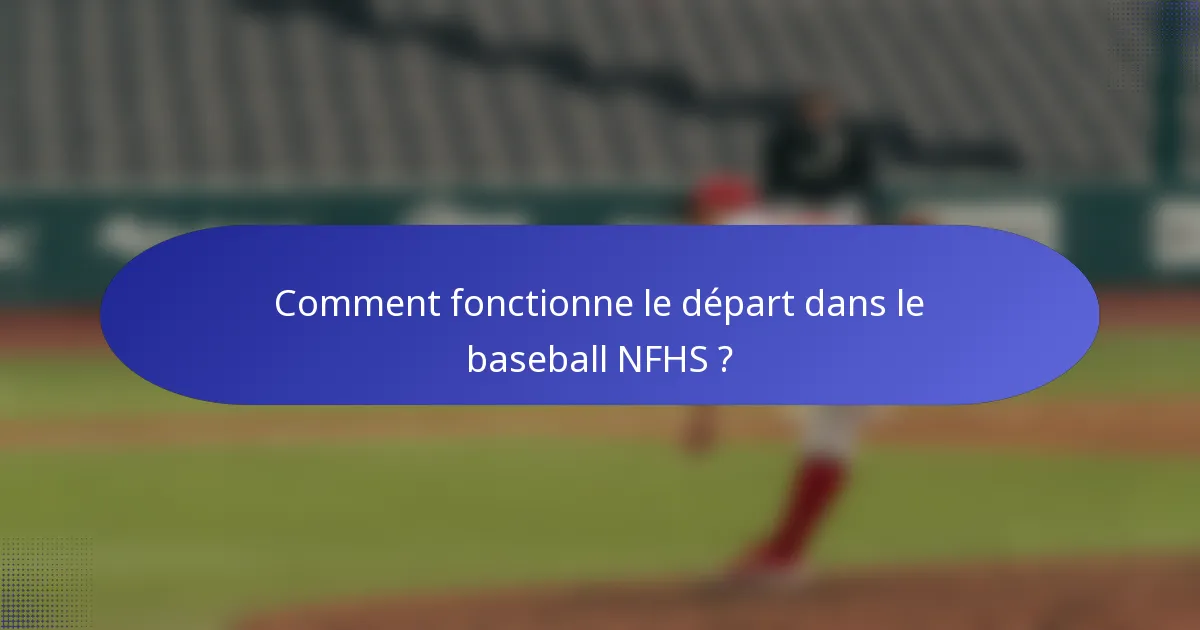 Comment fonctionne le départ dans le baseball NFHS ?