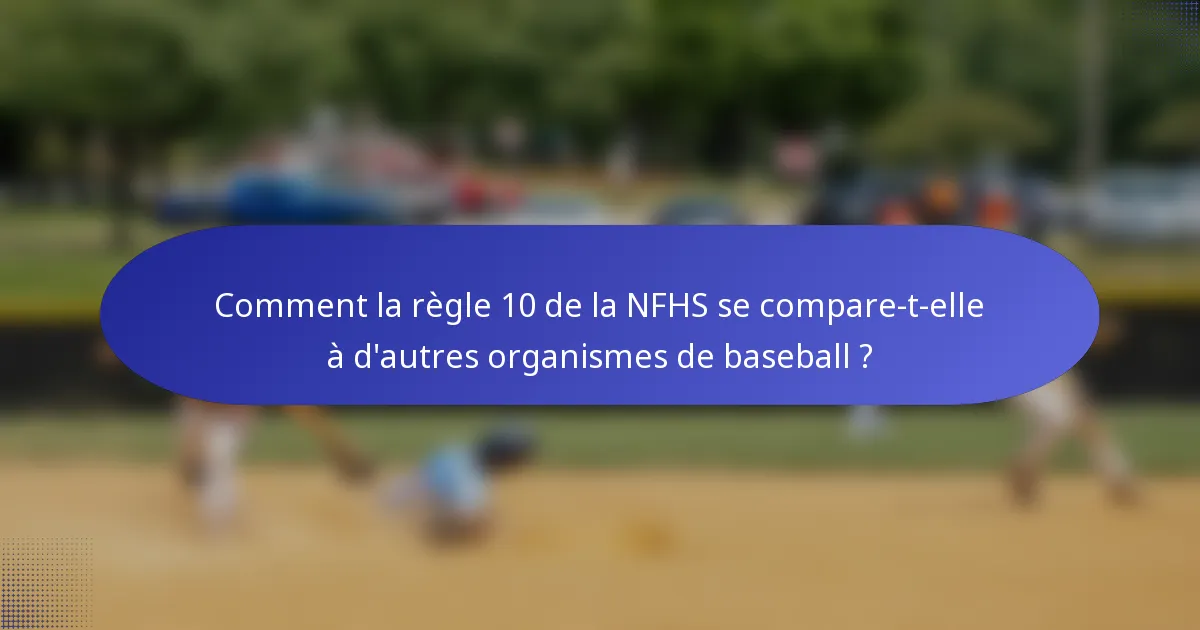 Comment la règle 10 de la NFHS se compare-t-elle à d'autres organismes de baseball ?