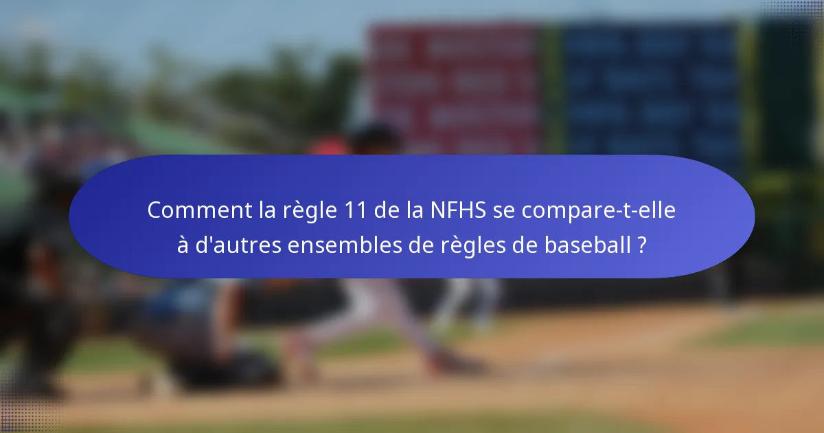 Comment la règle 11 de la NFHS se compare-t-elle à d'autres ensembles de règles de baseball ?