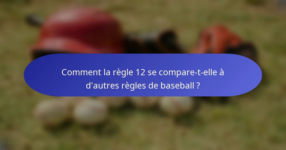 Comment la règle 12 se compare-t-elle à d'autres règles de baseball ?