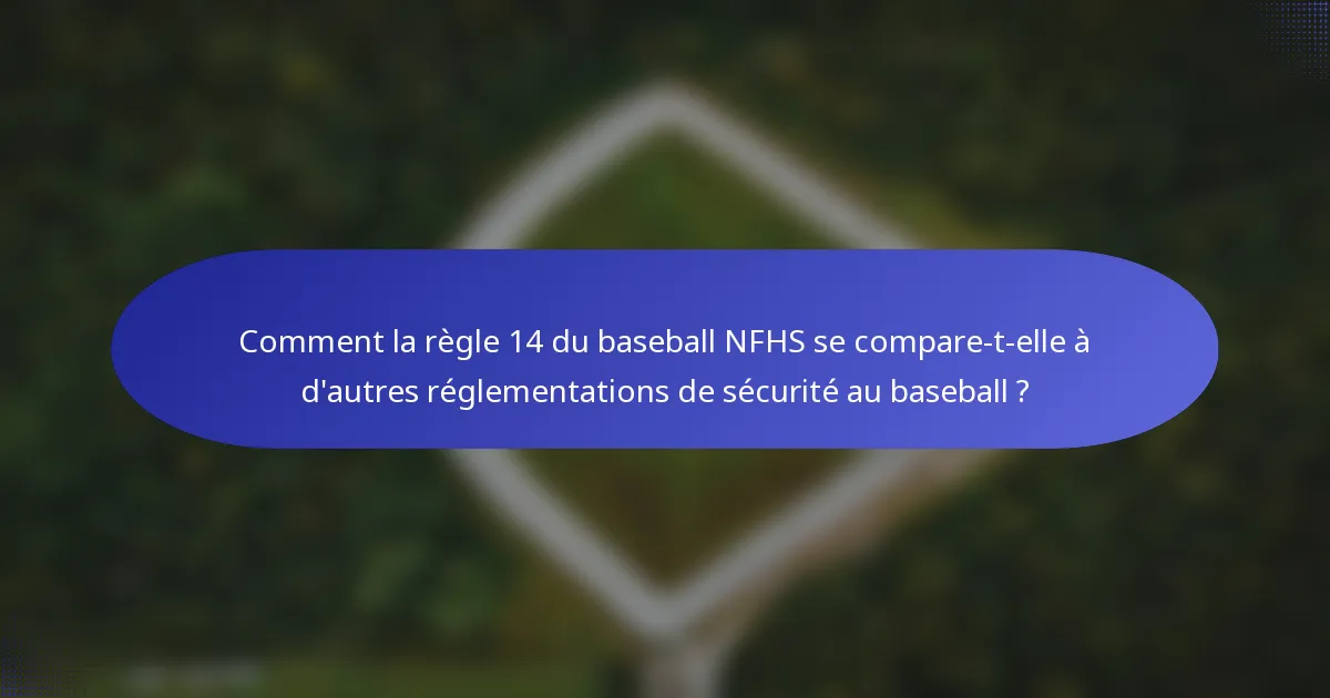 Comment la règle 14 du baseball NFHS se compare-t-elle à d'autres réglementations de sécurité au baseball ?