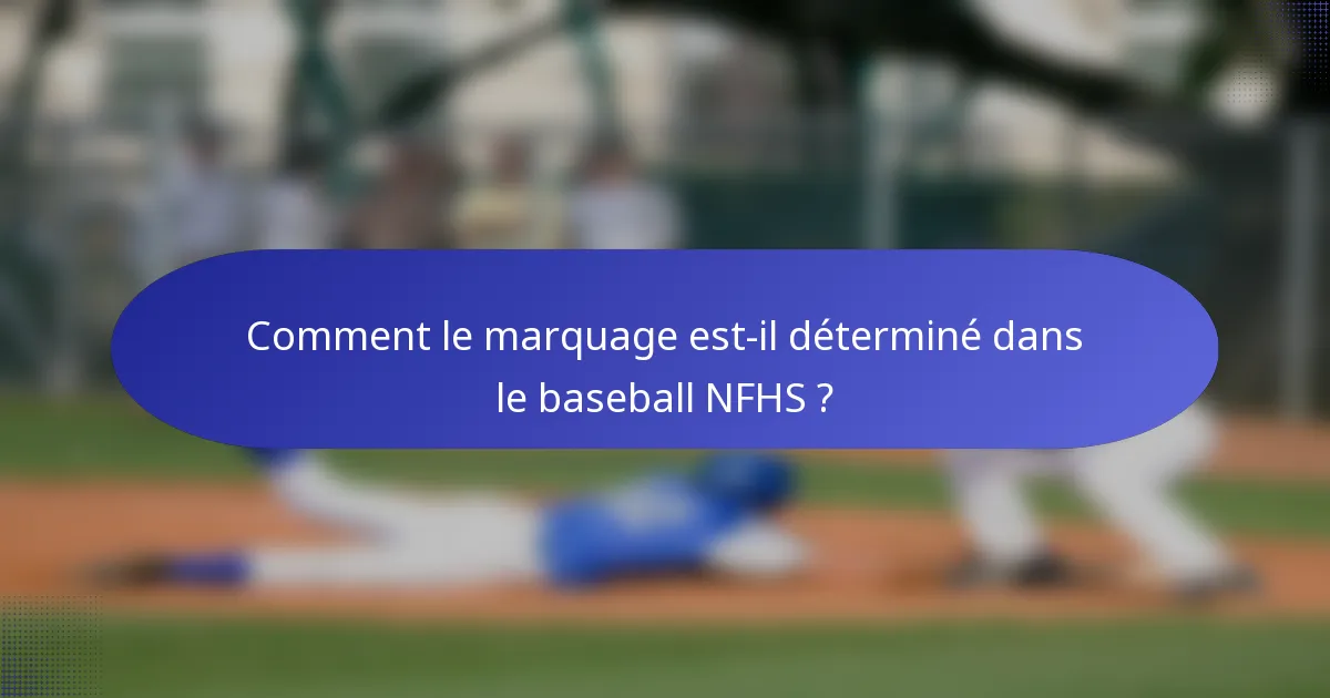 Comment le marquage est-il déterminé dans le baseball NFHS ?