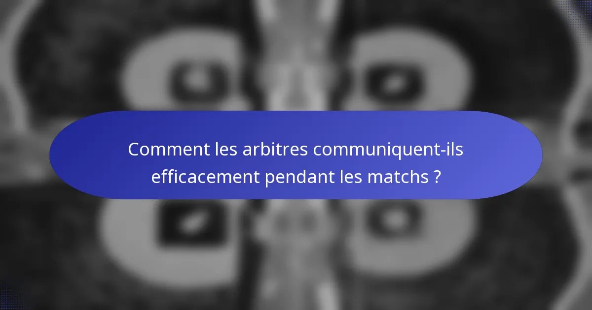 Comment les arbitres communiquent-ils efficacement pendant les matchs ?
