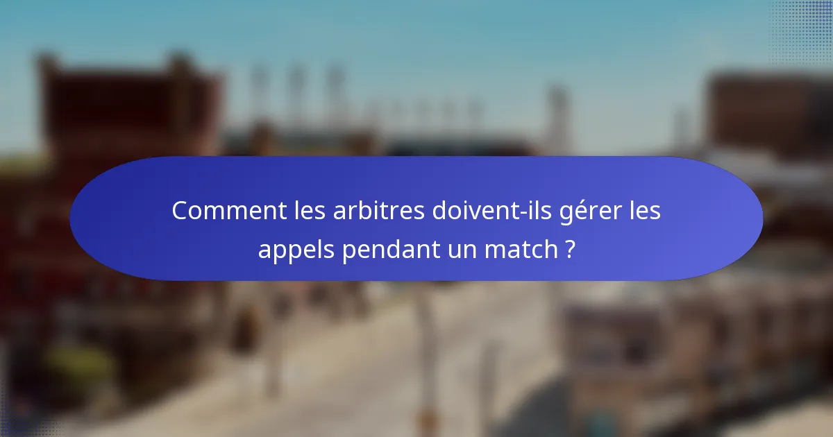 Comment les arbitres doivent-ils gérer les appels pendant un match ?