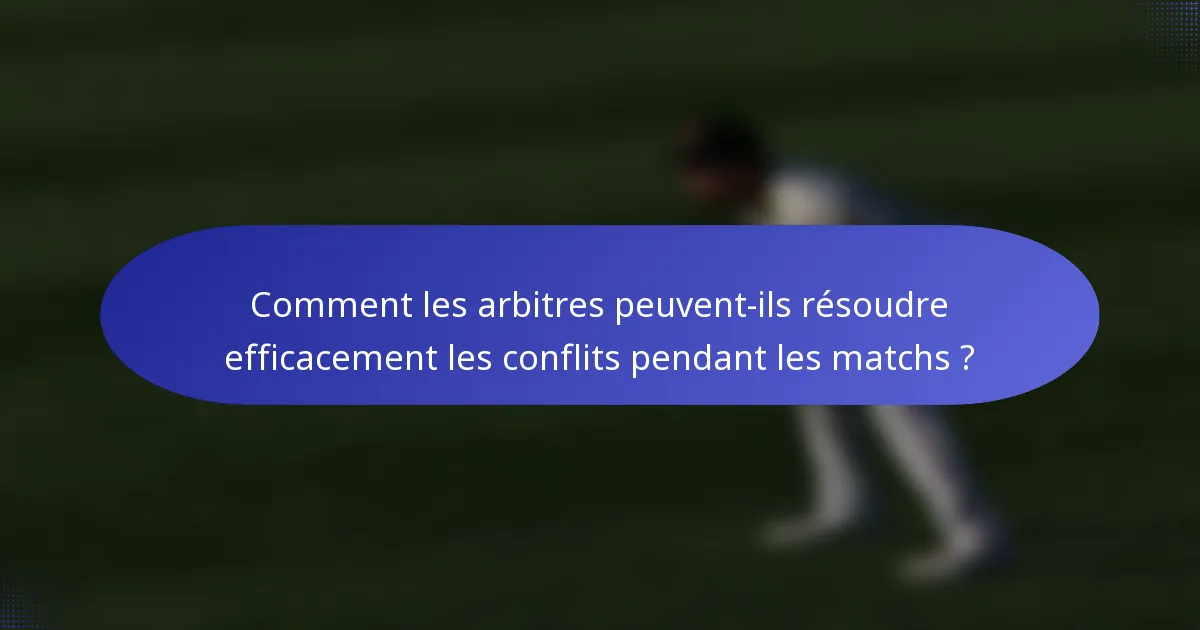 Comment les arbitres peuvent-ils résoudre efficacement les conflits pendant les matchs ?