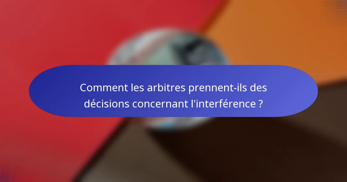 Comment les arbitres prennent-ils des décisions concernant l'interférence ?