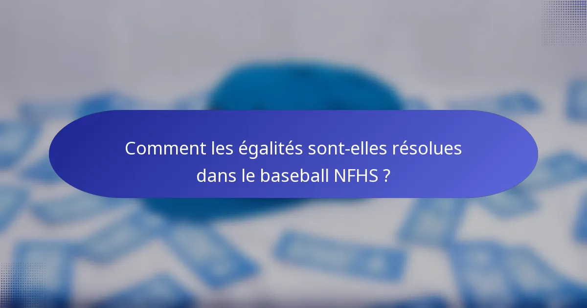 Comment les égalités sont-elles résolues dans le baseball NFHS ?