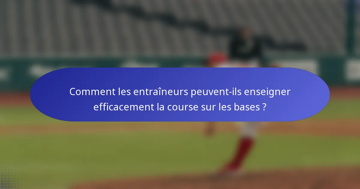 Comment les entraîneurs peuvent-ils enseigner efficacement la course sur les bases ?