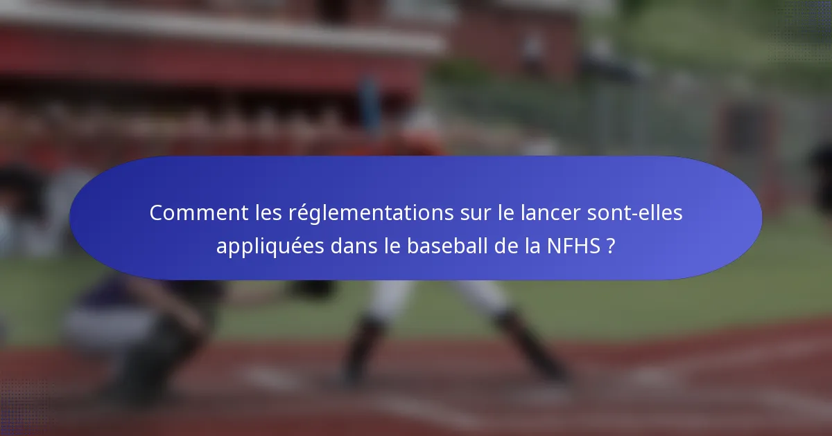Comment les réglementations sur le lancer sont-elles appliquées dans le baseball de la NFHS ?