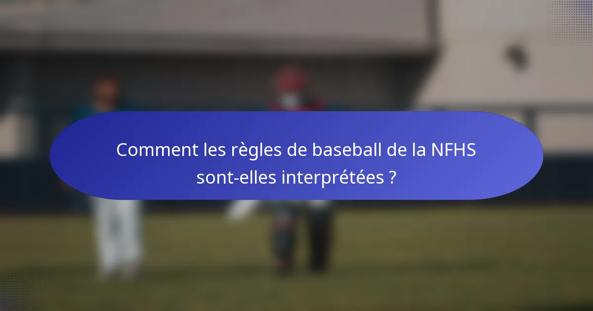 Comment les règles de baseball de la NFHS sont-elles interprétées ?