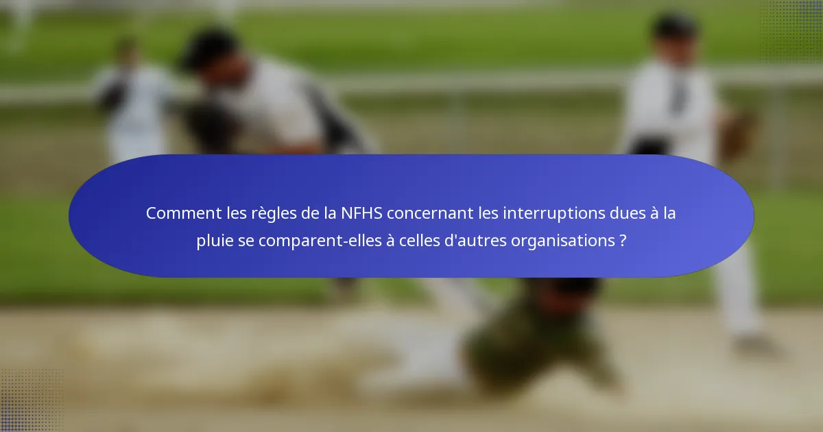 Comment les règles de la NFHS concernant les interruptions dues à la pluie se comparent-elles à celles d'autres organisations ?