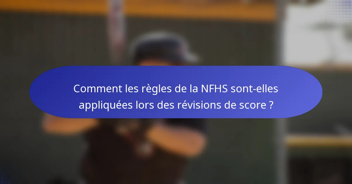 Comment les règles de la NFHS sont-elles appliquées lors des révisions de score ?