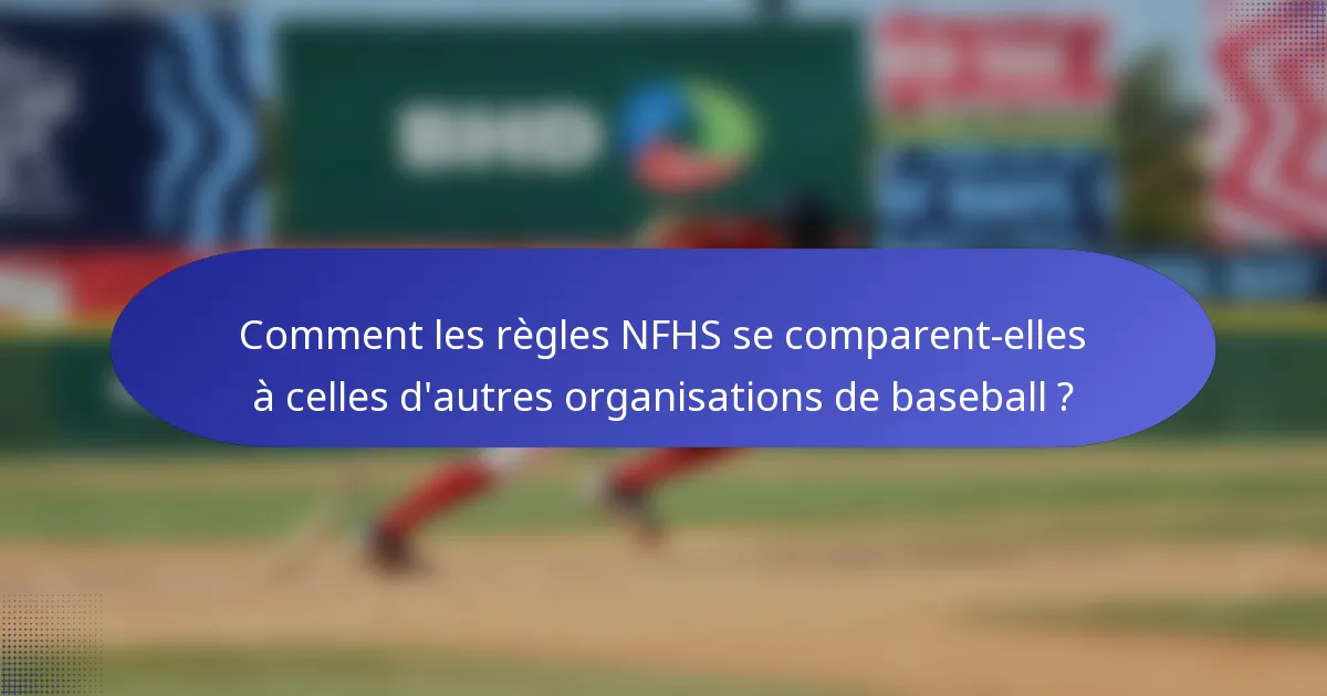 Comment les règles NFHS se comparent-elles à celles d'autres organisations de baseball ?