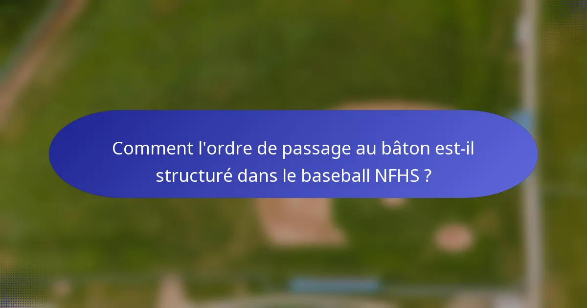 Comment l'ordre de passage au bâton est-il structuré dans le baseball NFHS ?