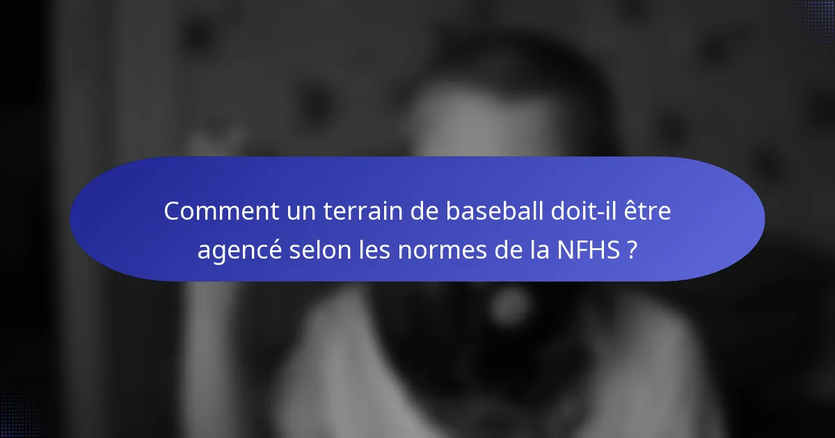 Comment un terrain de baseball doit-il être agencé selon les normes de la NFHS ?