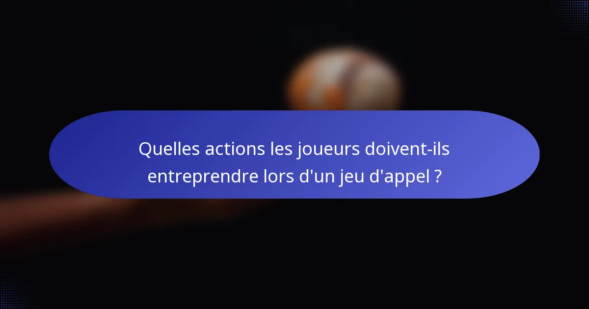 Quelles actions les joueurs doivent-ils entreprendre lors d'un jeu d'appel ?