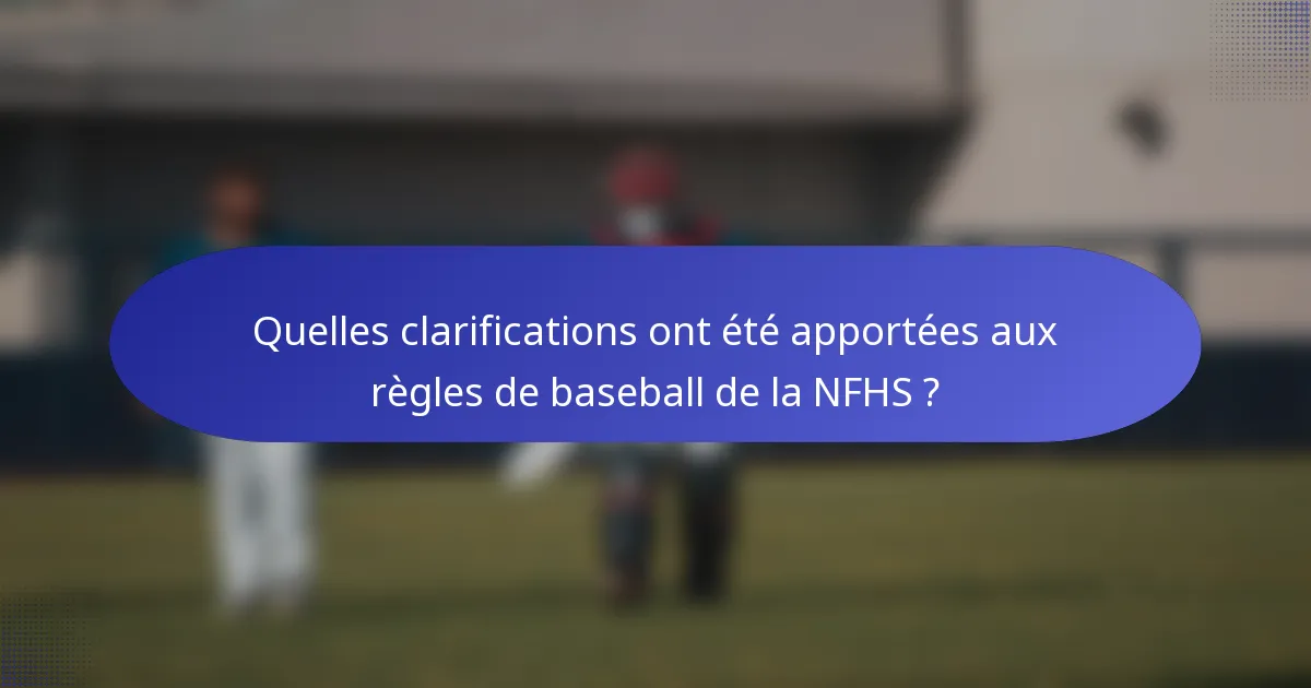 Quelles clarifications ont été apportées aux règles de baseball de la NFHS ?