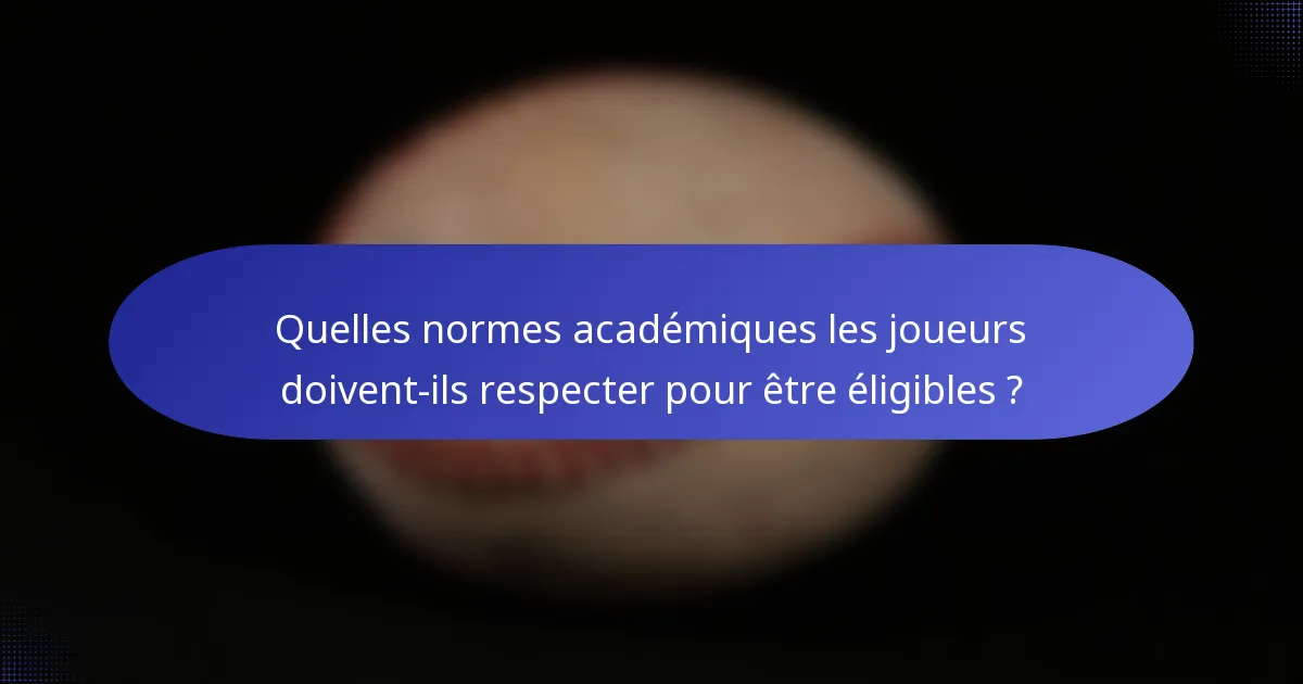 Quelles normes académiques les joueurs doivent-ils respecter pour être éligibles ?