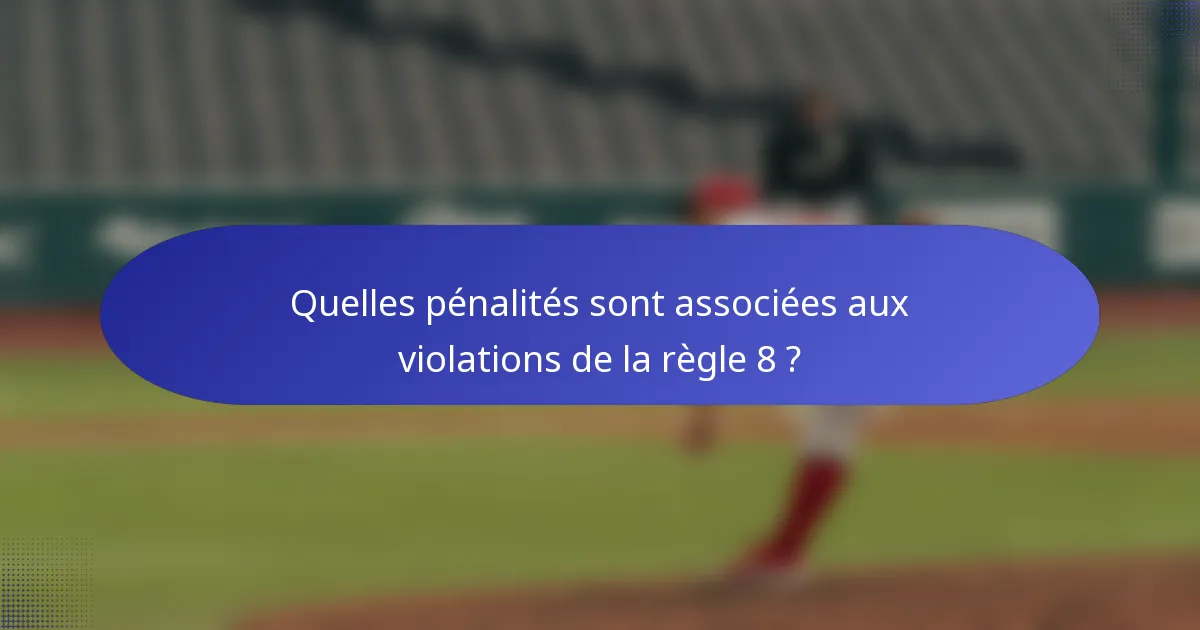 Quelles pénalités sont associées aux violations de la règle 8 ?