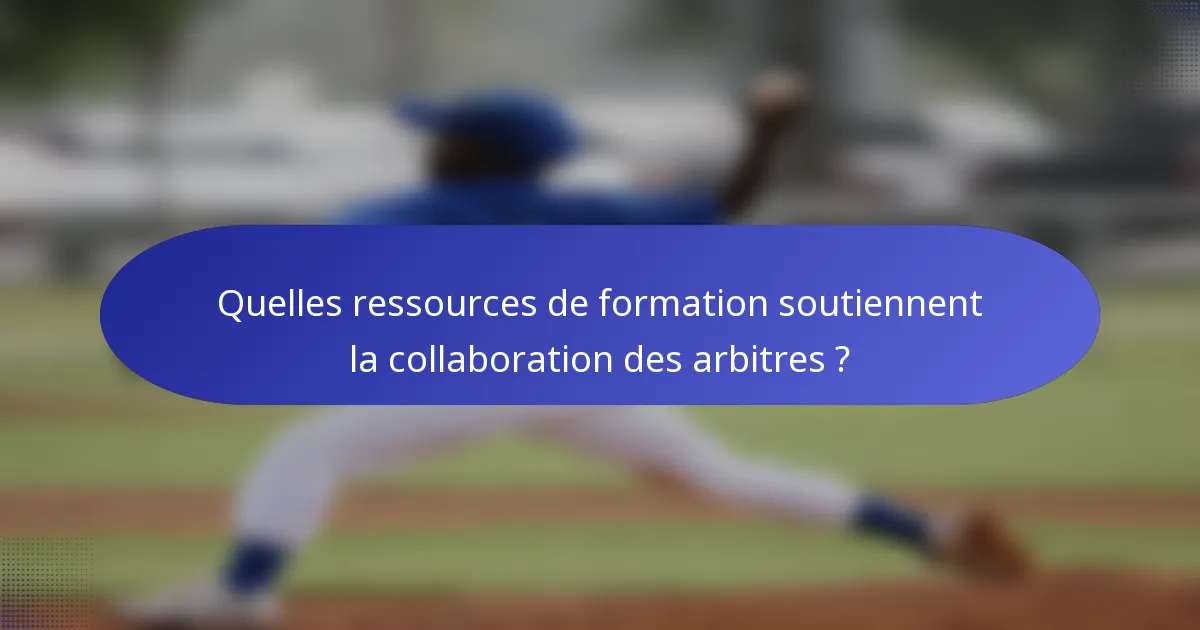 Quelles ressources de formation soutiennent la collaboration des arbitres ?