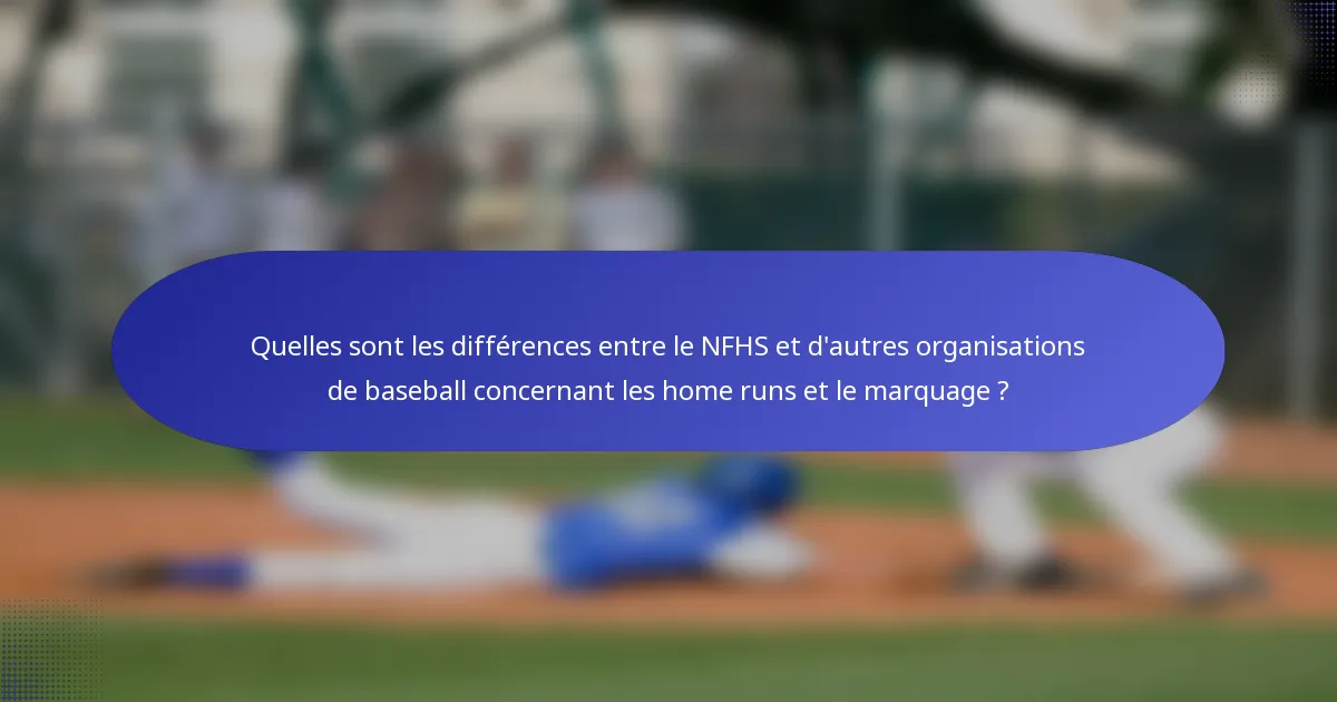 Quelles sont les différences entre le NFHS et d'autres organisations de baseball concernant les home runs et le marquage ?