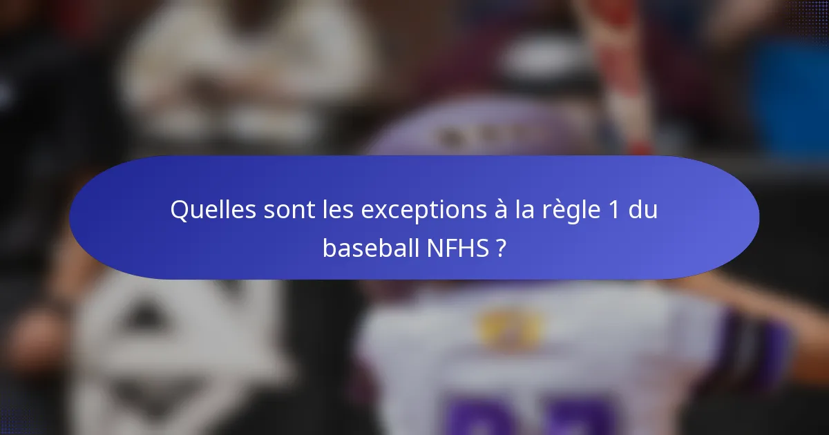 Quelles sont les exceptions à la règle 1 du baseball NFHS ?