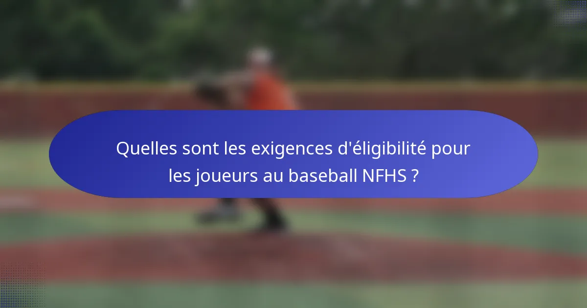 Quelles sont les exigences d'éligibilité pour les joueurs au baseball NFHS ?