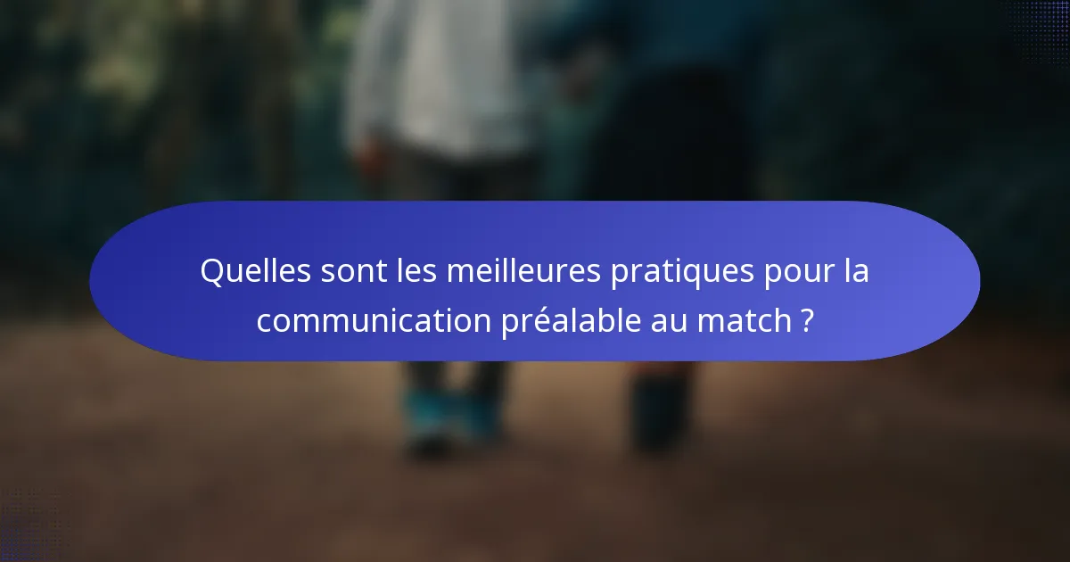 Quelles sont les meilleures pratiques pour la communication préalable au match ?