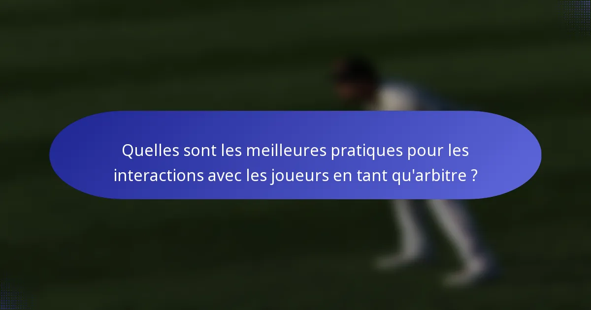 Quelles sont les meilleures pratiques pour les interactions avec les joueurs en tant qu'arbitre ?