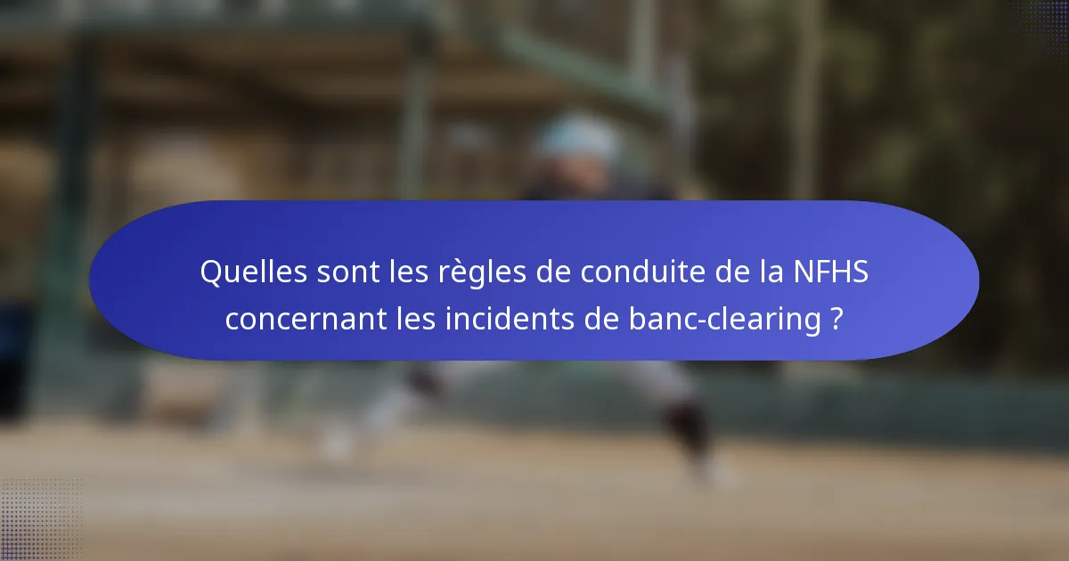 Quelles sont les règles de conduite de la NFHS concernant les incidents de banc-clearing ?