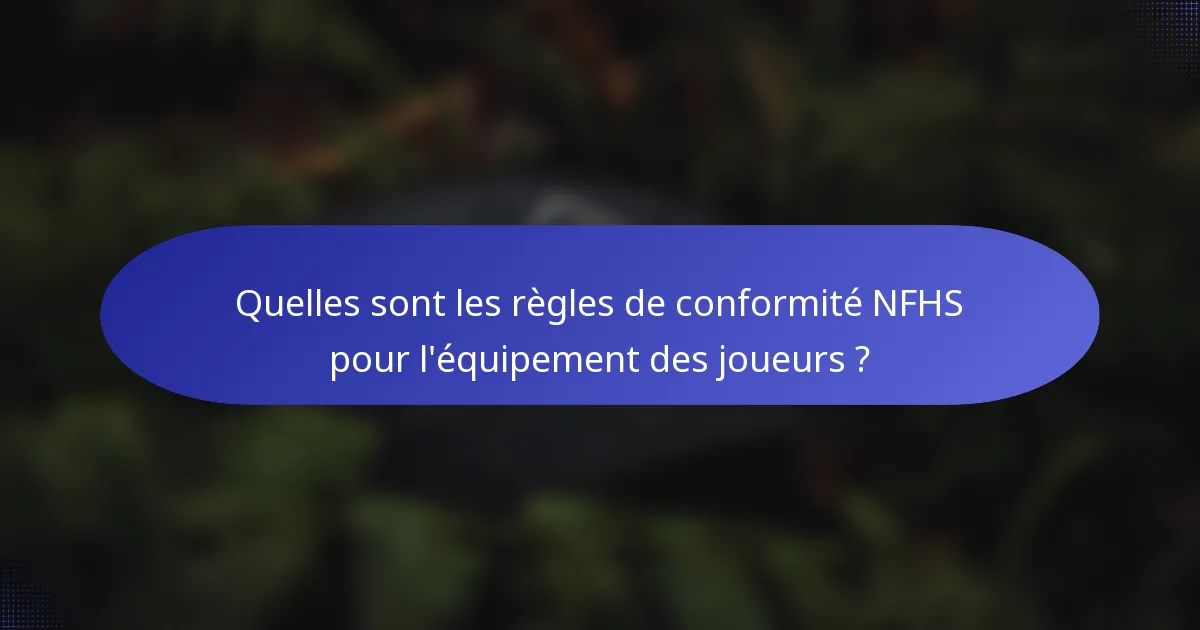 Quelles sont les règles de conformité NFHS pour l'équipement des joueurs ?