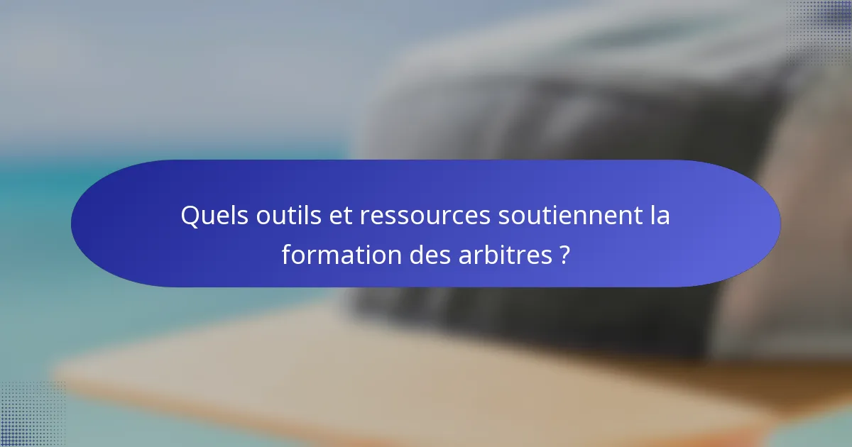 Quels outils et ressources soutiennent la formation des arbitres ?