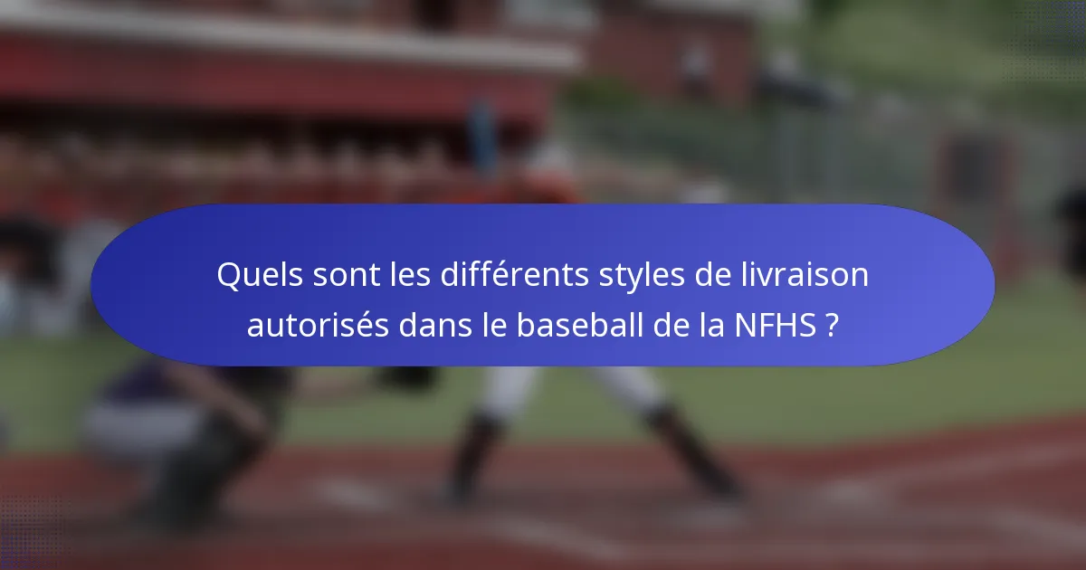 Quels sont les différents styles de livraison autorisés dans le baseball de la NFHS ?