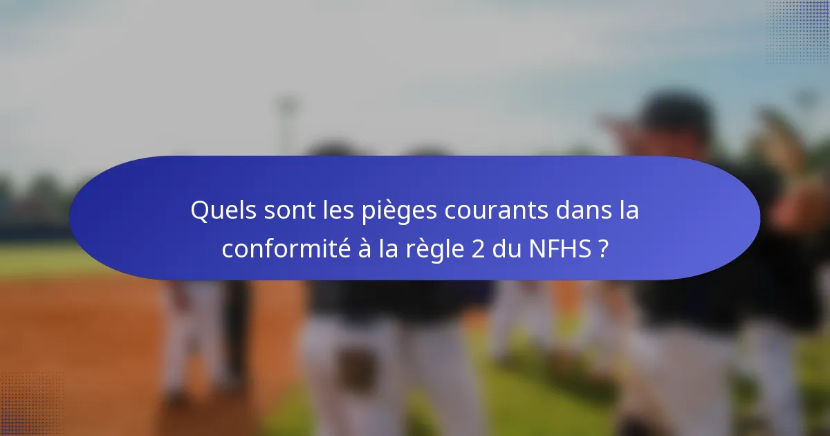 Quels sont les pièges courants dans la conformité à la règle 2 du NFHS ?